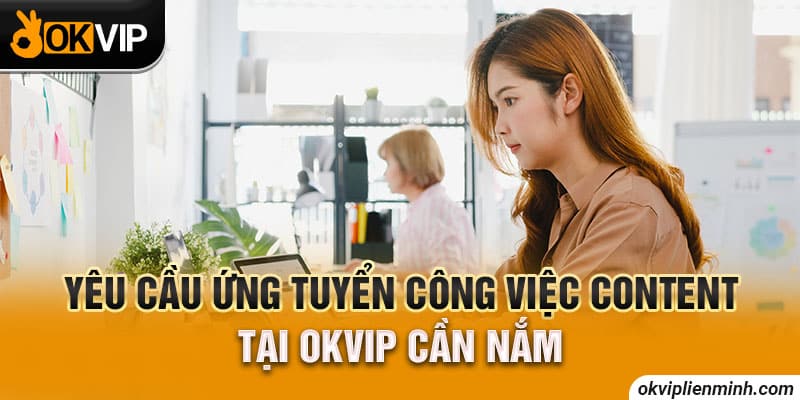 Yêu cầu ứng tuyển công việc content tại OKVIP cần nắm