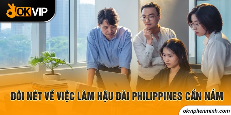 Đôi nét về việc làm hậu đài Philippines cần nắm