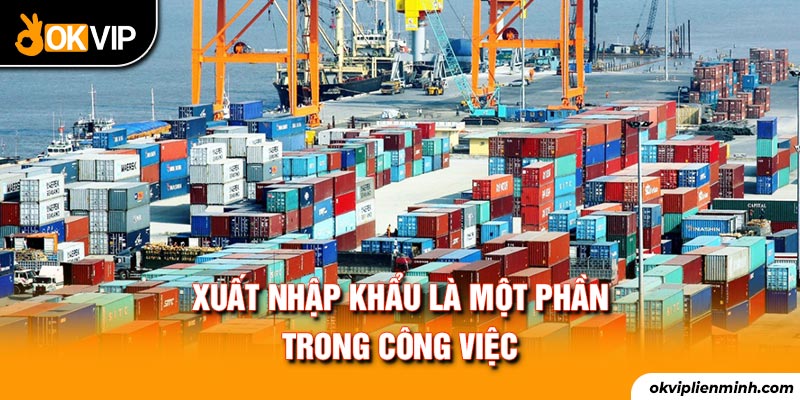 Xuất nhập khẩu là một phần trong công việc