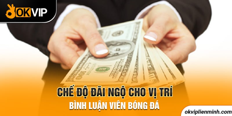 Chế độ đãi ngộ cho vị trí bình luận viên bóng đá
