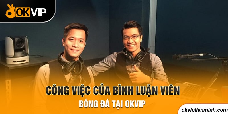 Công việc của bình luận viên bóng đá tại OKVIP